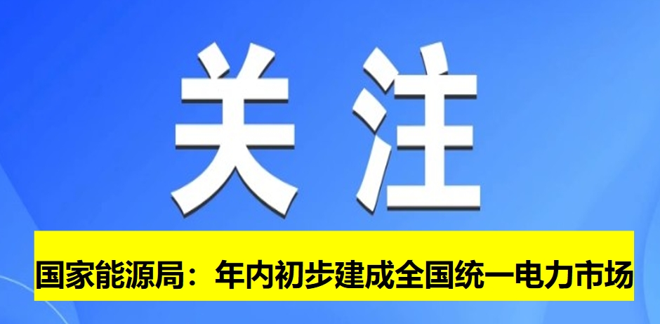 國(guó)家能源局：年內(nèi)初步建成全國(guó)統(tǒng)一電力市場(chǎng)