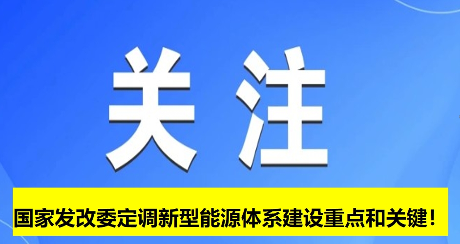 國(guó)家發(fā)改委定調(diào)新型能源體系建設(shè)重點(diǎn)和關(guān)鍵！