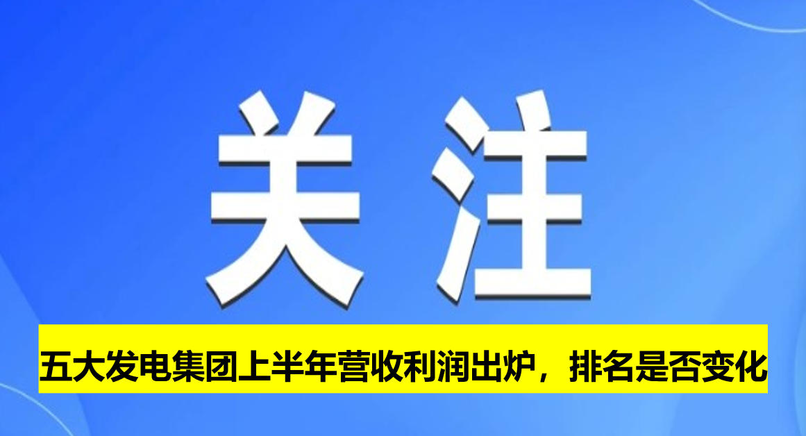 五大發(fā)電集團上半年營收利潤出爐，排名是否變化
