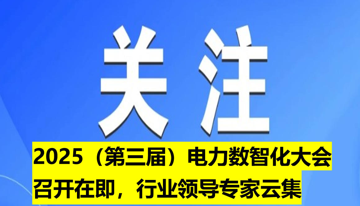 2025（第三屆）電力數(shù)智化大會召開在即，行業(yè)領(lǐng)導(dǎo)專家云集